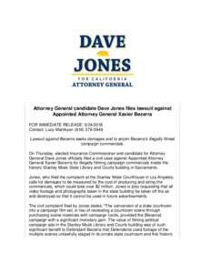 Attorney General candidate Dave Jones files lawsuit against Appointed Attorney General Xavier Becerra FOR IMMEDIATE RELEASE: Contact: Lucy MartikyanLawsuit against Becerra seeks damages and to e