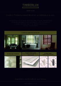 ORDER GUIDE  Create a Timberlux wood Venetian as individual as you. Interiors should be individual and reflect the lifestyle of the homeowner. Follow the easy steps to crafting a beautiful blind that perfectly suits your