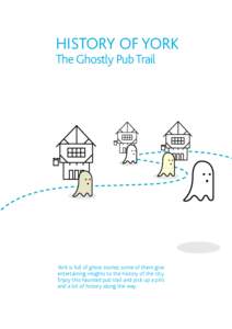 HISTORY OF YORK The Ghostly Pub Trail York is full of ghost stories; some of them give entertaining insights to the history of the city. Enjoy this haunted pub trail and pick up a pint
