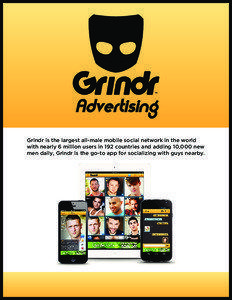 Advertising Grindr is the largest all-male mobile social network in the world with nearly 6 million users in 192 countries and adding 10,000 new