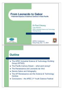 From Leonardo to Gabor - Potential Impacts of Science Centres in Asia Pacific Dr Paul Cheung Lead Shepherd APEC Industrial Science and Technology