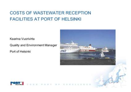 COSTS OF WASTEWATER RECEPTION FACILITIES AT PORT OF HELSINKI Kaarina Vuorivirta Quality and Environment Manager Port of Helsinki