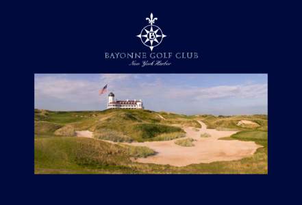 INTRODUCTION Across the Hudson River from Manhattan, the Bayonne Golf Club is home to a waterfront golf course that is unlike anything this side of the Atlantic. Designed to rival the look and feel of the legendary lin