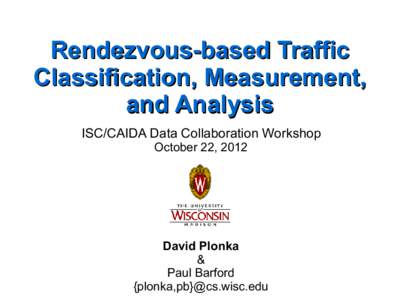 Rendezvous-based Traffic Classification, Measurement, and Analysis ISC/CAIDA Data Collaboration Workshop October 22, 2012