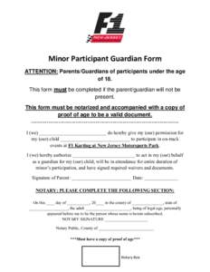 Minor Participant Guardian Form ATTENTION: Parents/Guardians of participants under the age of 18. This form must be completed if the parent/guardian will not be present. This form must be notarized and accompanied with a