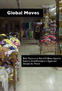 Global Moves Belly Dance as an Extra/Ordinary Space to Explore Social Paradigms in Egypt and Around the World ©2012 Caitlin McDonald This version was published on[removed]