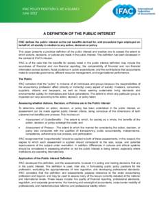 IFAC POLICY POSITION 5: AT A GLANCE June 2012 A DEFINITION OF THE PUBLIC INTEREST IFAC defines the public interest as the net benefits derived for, and procedural rigor employed on behalf of, all society in relation to a