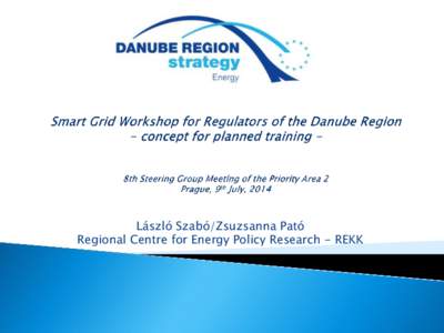 László Szabó/Zsuzsanna Pató Regional Centre for Energy Policy Research - REKK The Energy Priority Area of the Danube Region Strategy together with the Regional Centre for Energy Policy Research (REKK) engaged in a