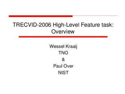 TRECVID­2006 High­Level Feature task: Overview Wessel Kraaij TNO & Paul Over