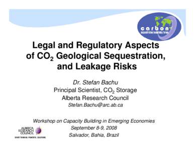 Legal and Regulatory Aspects of CO2 Geological Sequestration, and Leakage Risks Dr. Stefan Bachu Principal Scientist, CO2 Storage Alberta Research Council