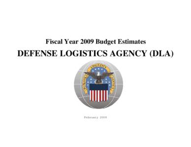 Fiscal Year 2009 Budget Estimates  DEFENSE LOGISTICS AGENCY (DLA) February 2008