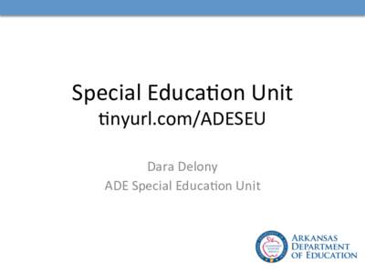 Special	Educa,on	Unit	 ,nyurl.com/ADESEU		 Dara	Delony ADE	Special	Educa,on	Unit	  Course Codes: tinyurl.com/16-17SpEd