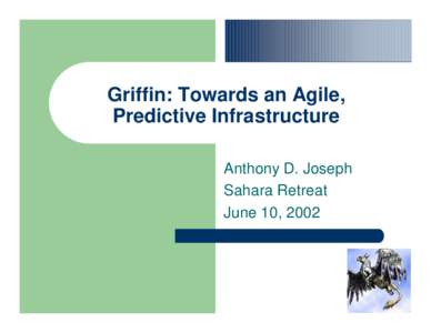 Griffin: Towards an Agile, Predictive Infrastructure Anthony D. Joseph Sahara Retreat June 10, 2002