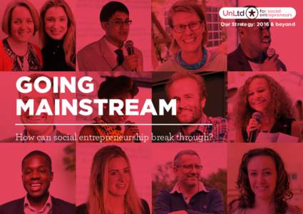 Our Strategy: 2016 & beyond  GOING MAINSTREAM How can social entrepreneurship break through?
