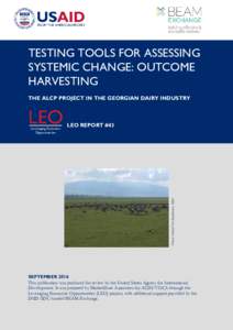 TESTING TOOLS FOR ASSESSING SYSTEMIC CHANGE: OUTCOME HARVESTING THE ALCP PROJECT IN THE GEORGIAN DAIRY INDUSTRY LEO REPORT #