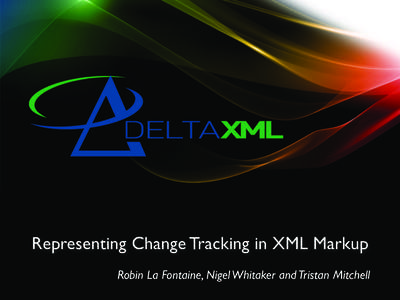 Representing Change Tracking in XML Markup Robin La Fontaine, Nigel Whitaker and Tristan Mitchell Background • Generic change tracking format originally developed for OpenDocument