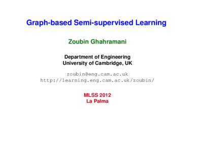 Graph-based Semi-supervised Learning Zoubin Ghahramani Department of Engineering University of Cambridge, UK  http://learning.eng.cam.ac.uk/zoubin/