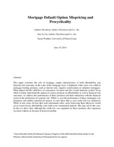 Mortgage Default Option Mispricing and Procyclicality Andrew Davidson, Andrew Davidson and Co., Inc. Alex Levin, Andrew Davidson and Co., Inc. Susan Wachter, University of Pennsylvania