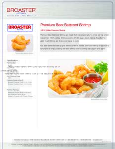 Premium Beer Battered Shrimp 100% Edible Premium Shrimp Premium Beer Battered Shrimp are made from deveined, tail-off, whole shrimp which make them 100% edible. Shrimp count isQuick cook making it perfect for gra