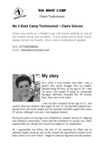 No1 Boot Camp Client Testimonial No 1 Boot Camp Testimonial – Claire Simcox Claire now works as a Weight Loss Life Coach working on site at our Norfolk venue and privately. If you would like to book Claire,