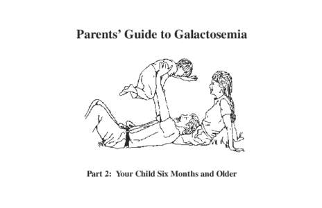 Parents’ Guide to Galactosemia  Part 2: Your Child Six Months and Older To Parents This booklet was written for parents of children with