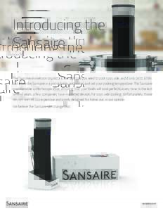 Introducing the Sansaire The Sansaire immersion circulator is the only tool you need to cook sous vide, and it only costs $199. Just place the Sansaire in a pot or basin, add water, and set your cooking temperature. The 