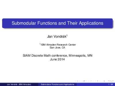 Submodular Functions and Their Applications Jan Vondrák1 1 IBM Almaden Research Center San Jose, CA