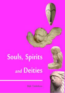 Souls, Spirits and Deities Bob Trubshaw Modern Western ideas about souls, spirits and deities are seemingly materialistic and rational.