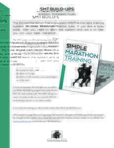 SMT BUILD-UPS 8-WEEK TRAINING PLAN The Simple Marathon Training system (SMT) is the right training system for busy adults with hectic lives. If you are a busy adult, then you need to learn the system and use it to help