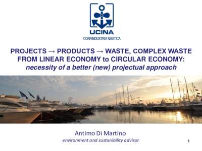 PROJECTS → PRODUCTS → WASTE, COMPLEX WASTE FROM LINEAR ECONOMY to CIRCULAR ECONOMY: necessity of a better (new) projectual approach Antimo Di Martino environment and sustanibility advisor