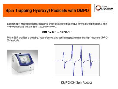 Spin Trapping Hydroxyl Radicals with DMPO  Electron spin resonance spectroscopy is a well established technique for measuring the signal from hydroxyl radicals that are spin trapped by DMPO. DMPO + OH. → DMPO-OH. Micro