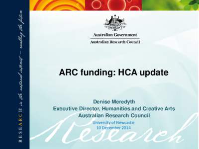 ARC funding: HCA update  Denise Meredyth Executive Director, Humanities and Creative Arts Australian Research Council University of Newcastle