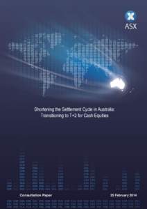 Shortening the Settlement Cycle in Australia: Transitioning to T+2 for Cash Equities Consultation Paper  25 February 2014
