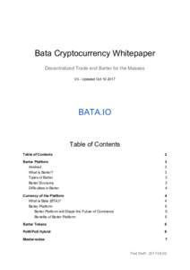 Bata​ ​Cryptocurrency​ ​Whitepaper Decentralized​ ​Trade​ ​and​ ​Barter​ ​for​ ​the​ ​Masses V3​ ​-​ ​Updated​ ​Oct​ ​10​ ​2017 BATA.IO