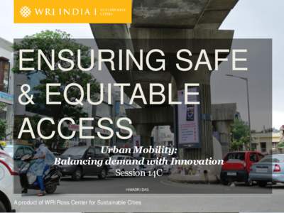 ENSURING SAFE & EQUITABLE ACCESS Urban Mobility: Balancing demand with Innovation Session 14C