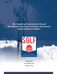 The Impact of Government-Owned Broadband Networks on Private Investment and Consumer Welfare WRITTEN BY Dr. George S. Ford