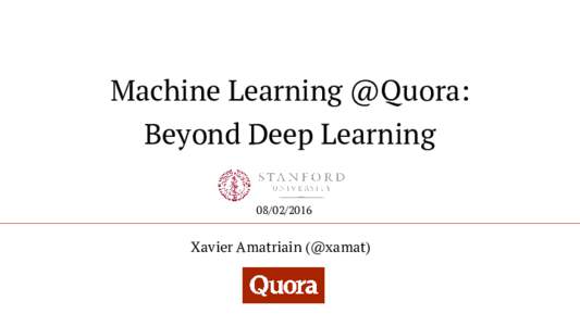 Machine Learning @Quora: Beyond Deep LearningXavier Amatriain (@xamat)