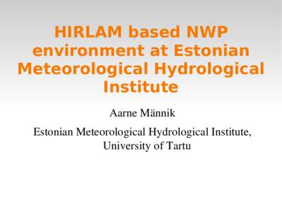 HIRLAM based NWP environment at Estonian Meteorological Hydrological Institute Aarne Männik Estonian Meteorological Hydrological Institute, 
