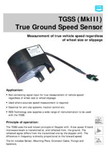 TGSS (MkIII) True Ground Speed Sensor Measurement of true vehicle speed regardless of wheel size or slippage  Application: