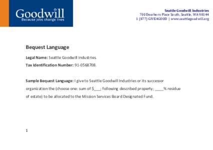 Seattle Goodwill Industries 700 Dearborn Place South, Seattle, WAGIVE4GOOD | www.seattlegoodwill.org Bequest Language Legal Name: Seattle Goodwill Industries.