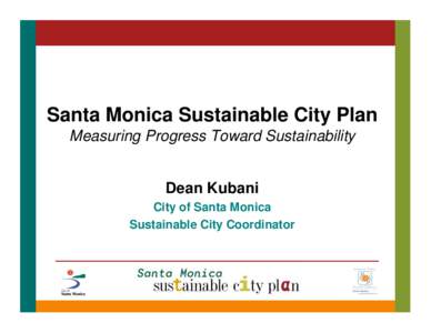 Santa Monica Sustainable City Plan Measuring Progress Toward Sustainability Dean Kubani City of Santa Monica Sustainable City Coordinator