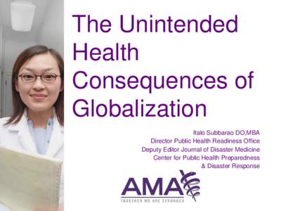 The Unintended Health Consequences of Globalization Italo Subbarao DO,MBA Director Public Health Readiness Office