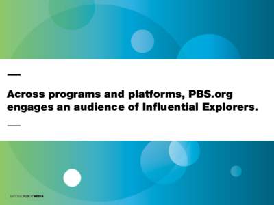 Across programs and platforms, PBS.org engages an audience of Influential Explorers. The Entrepreneur Delivering Business Leaders • Has a household income of $100,000$149,999 (index 119) and $150,000-$199,999