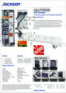 Model PT2929SUSB USB Charging 4 outlet surge & overload protected powerboard Includes 2 x USB outlets for charging and powering your USB devices without a PC! Features handy right angle plug, 1m power
