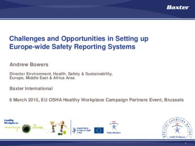 Challenges and Opportunities in Setting up Europe-wide Safety Reporting Systems Andrew Bowers Director Environment, Health, Safety & Sustainability, Europe, Middle East & Africa Area