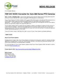 NEWS RELEASE For Immediate Release 70W 24V DCDC Converter for Axis Q60 Series PTZ Cameras April 17, 2012 – Bluffdale, Utah – Tycon Power Systems announces the release of its very high power DC to DC converter 2 chann
