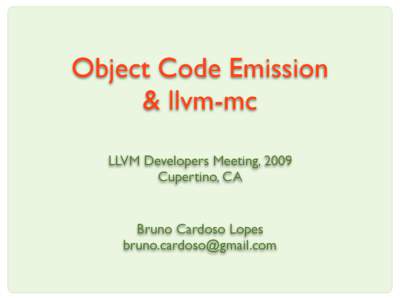 Object Code Emission & llvm-mc LLVM Developers Meeting, 2009 Cupertino, CA  Bruno Cardoso Lopes