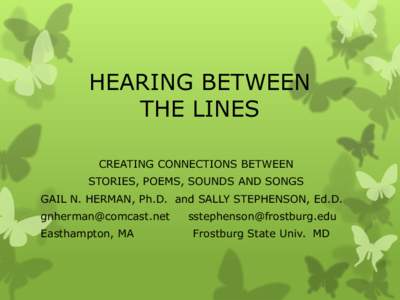 HEARING BETWEEN THE LINES CREATING CONNECTIONS BETWEEN STORIES, POEMS, SOUNDS AND SONGS GAIL N. HERMAN, Ph.D. and SALLY STEPHENSON, Ed.D. 
