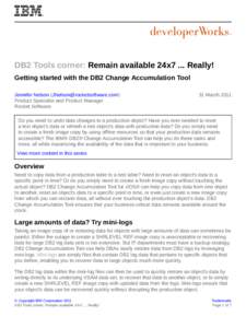 DB2 Tools corner: Remain available 24x7 ... Really! Getting started with the DB2 Change Accumulation Tool Jennifer Nelson ([removed]) Product Specialist and Product Manager Rocket Software