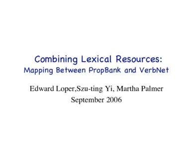 Combining Lexical Resources: Mapping Between PropBank and VerbNet Edward Loper,Szu-ting Yi, Martha Palmer September 2006  Using Lexical Information